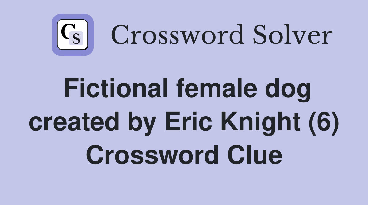 Fictional female dog created by Eric Knight (6) Crossword Clue